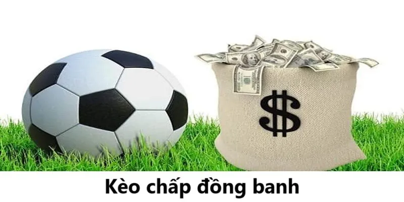 Cẩm nang cược thắng lớn khi chơi kèo chấp đồng banh là gì?